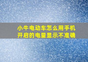 小牛电动车怎么用手机开启的电量显示不准确