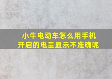 小牛电动车怎么用手机开启的电量显示不准确呢