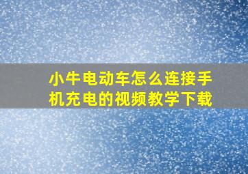 小牛电动车怎么连接手机充电的视频教学下载