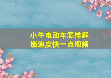 小牛电动车怎样解锁速度快一点视频