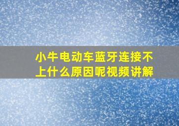 小牛电动车蓝牙连接不上什么原因呢视频讲解