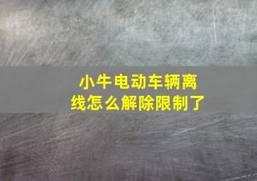 小牛电动车辆离线怎么解除限制了