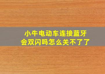 小牛电动车连接蓝牙会双闪吗怎么关不了了