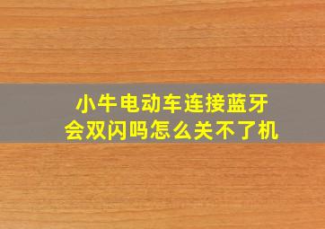 小牛电动车连接蓝牙会双闪吗怎么关不了机