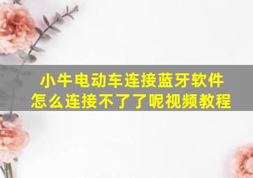 小牛电动车连接蓝牙软件怎么连接不了了呢视频教程