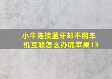 小牛连接蓝牙却不用车机互联怎么办呢苹果13