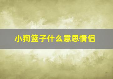 小狗篮子什么意思情侣