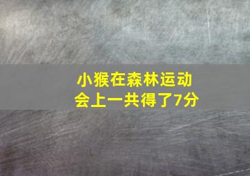 小猴在森林运动会上一共得了7分