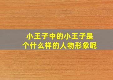 小王子中的小王子是个什么样的人物形象呢