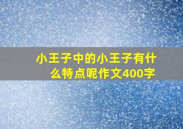 小王子中的小王子有什么特点呢作文400字