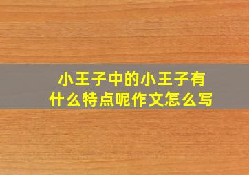 小王子中的小王子有什么特点呢作文怎么写