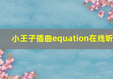 小王子插曲equation在线听