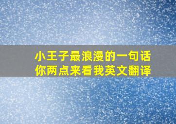 小王子最浪漫的一句话你两点来看我英文翻译