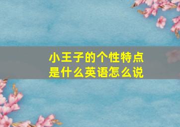 小王子的个性特点是什么英语怎么说