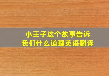 小王子这个故事告诉我们什么道理英语翻译