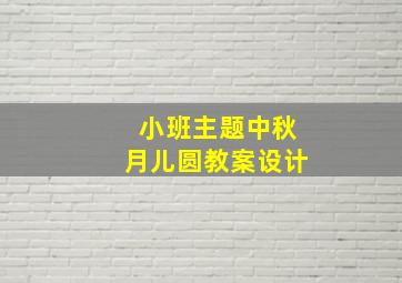 小班主题中秋月儿圆教案设计