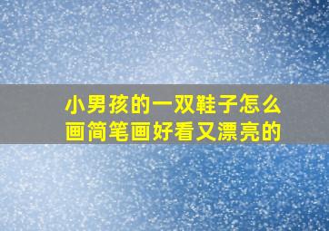 小男孩的一双鞋子怎么画简笔画好看又漂亮的