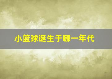 小篮球诞生于哪一年代