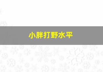 小胖打野水平