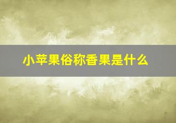 小苹果俗称香果是什么