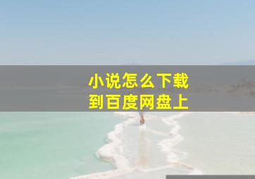 小说怎么下载到百度网盘上