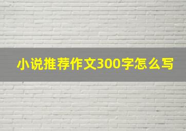 小说推荐作文300字怎么写