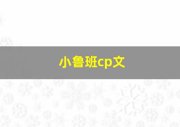 小鲁班cp文