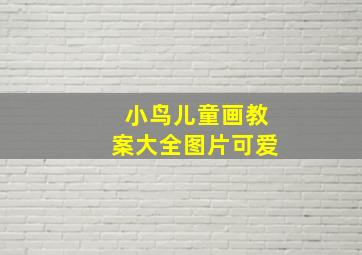 小鸟儿童画教案大全图片可爱