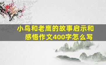 小鸟和老鹰的故事启示和感悟作文400字怎么写