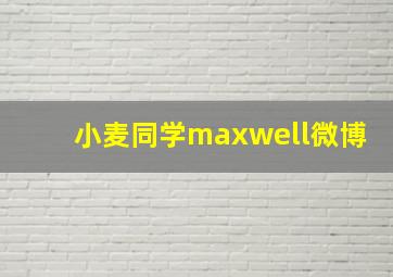 小麦同学maxwell微博