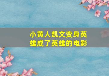 小黄人凯文变身英雄成了英雄的电影