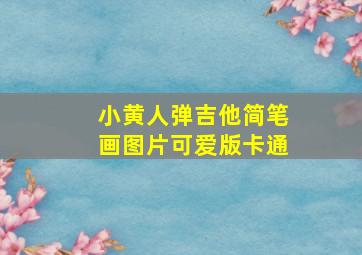 小黄人弹吉他简笔画图片可爱版卡通