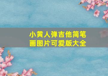 小黄人弹吉他简笔画图片可爱版大全