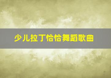 少儿拉丁恰恰舞蹈歌曲