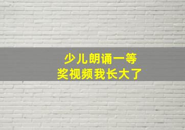 少儿朗诵一等奖视频我长大了