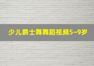 少儿爵士舞舞蹈视频5~9岁