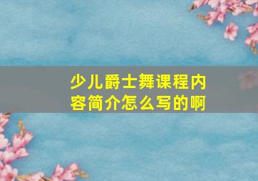 少儿爵士舞课程内容简介怎么写的啊