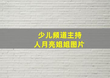 少儿频道主持人月亮姐姐图片