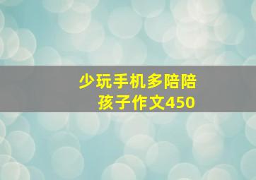 少玩手机多陪陪孩子作文450