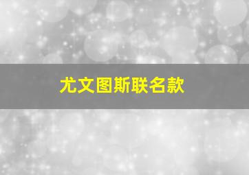 尤文图斯联名款