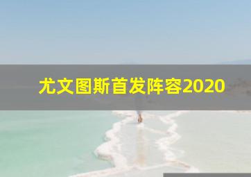 尤文图斯首发阵容2020