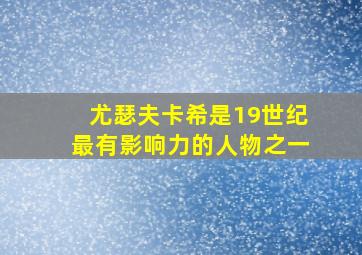 尤瑟夫卡希是19世纪最有影响力的人物之一