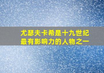 尤瑟夫卡希是十九世纪最有影响力的人物之一