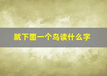 就下面一个鸟读什么字