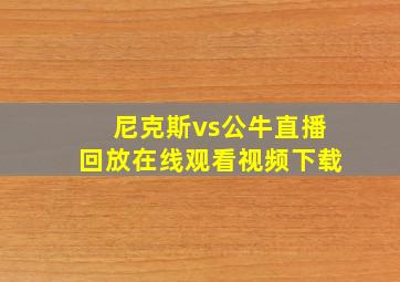 尼克斯vs公牛直播回放在线观看视频下载