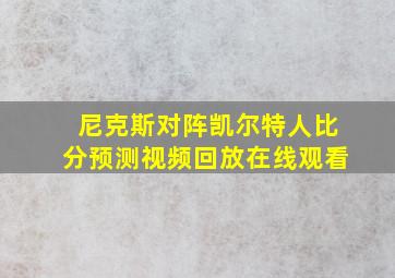 尼克斯对阵凯尔特人比分预测视频回放在线观看