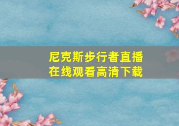 尼克斯步行者直播在线观看高清下载