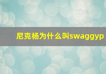 尼克杨为什么叫swaggyp