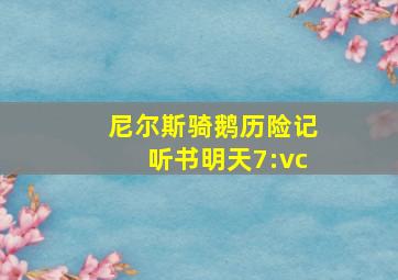 尼尔斯骑鹅历险记听书明天7:vc