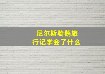 尼尔斯骑鹅旅行记学会了什么